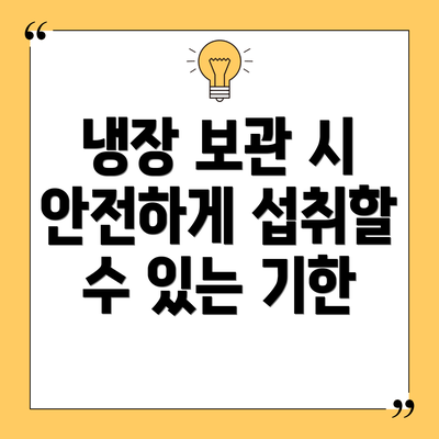 냉장 보관 시 안전하게 섭취할 수 있는 기한