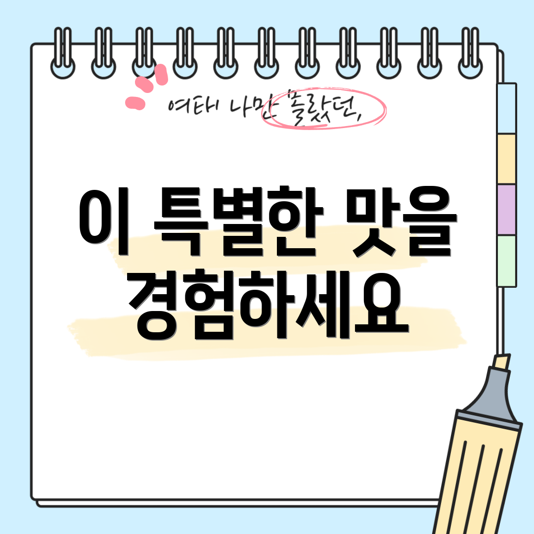 이 특별한 맛을 경험하세요