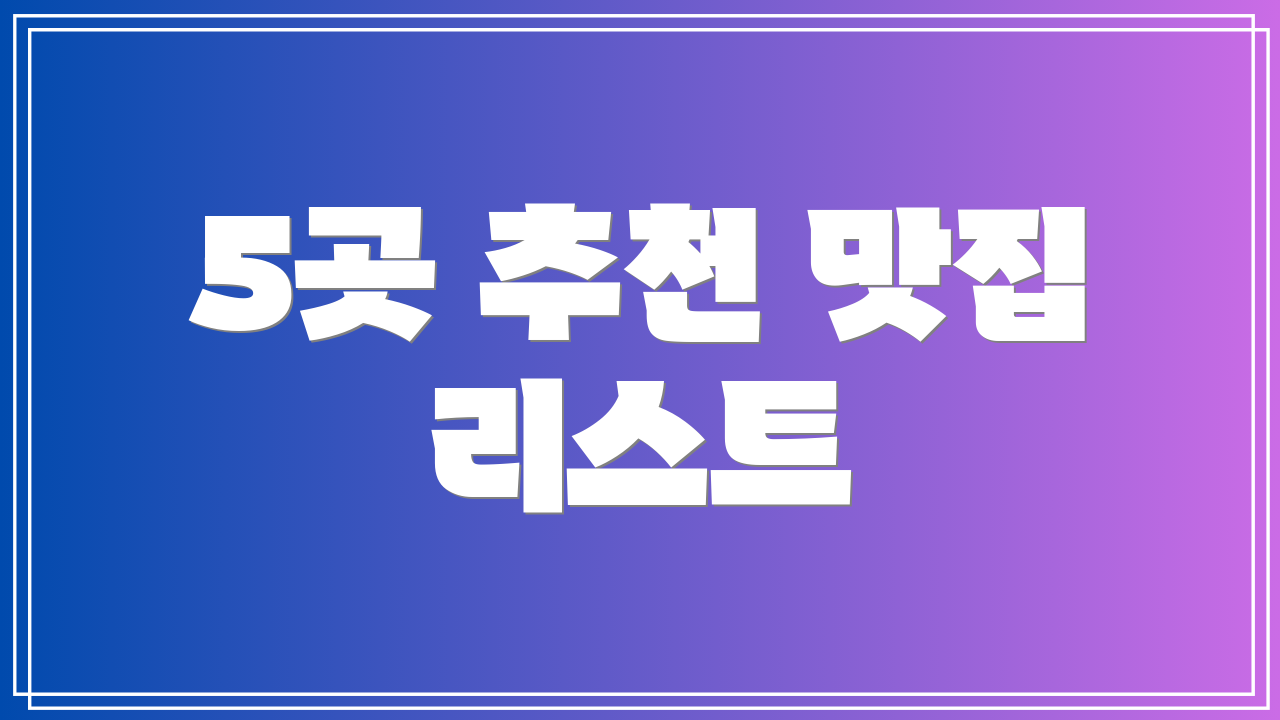5곳 추천 맛집 리스트