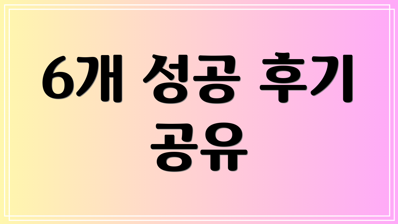 6개 성공 후기 공유