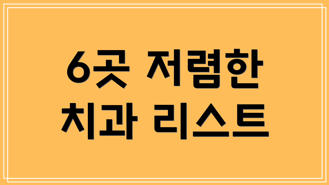 6곳 저렴한 치과 리스트