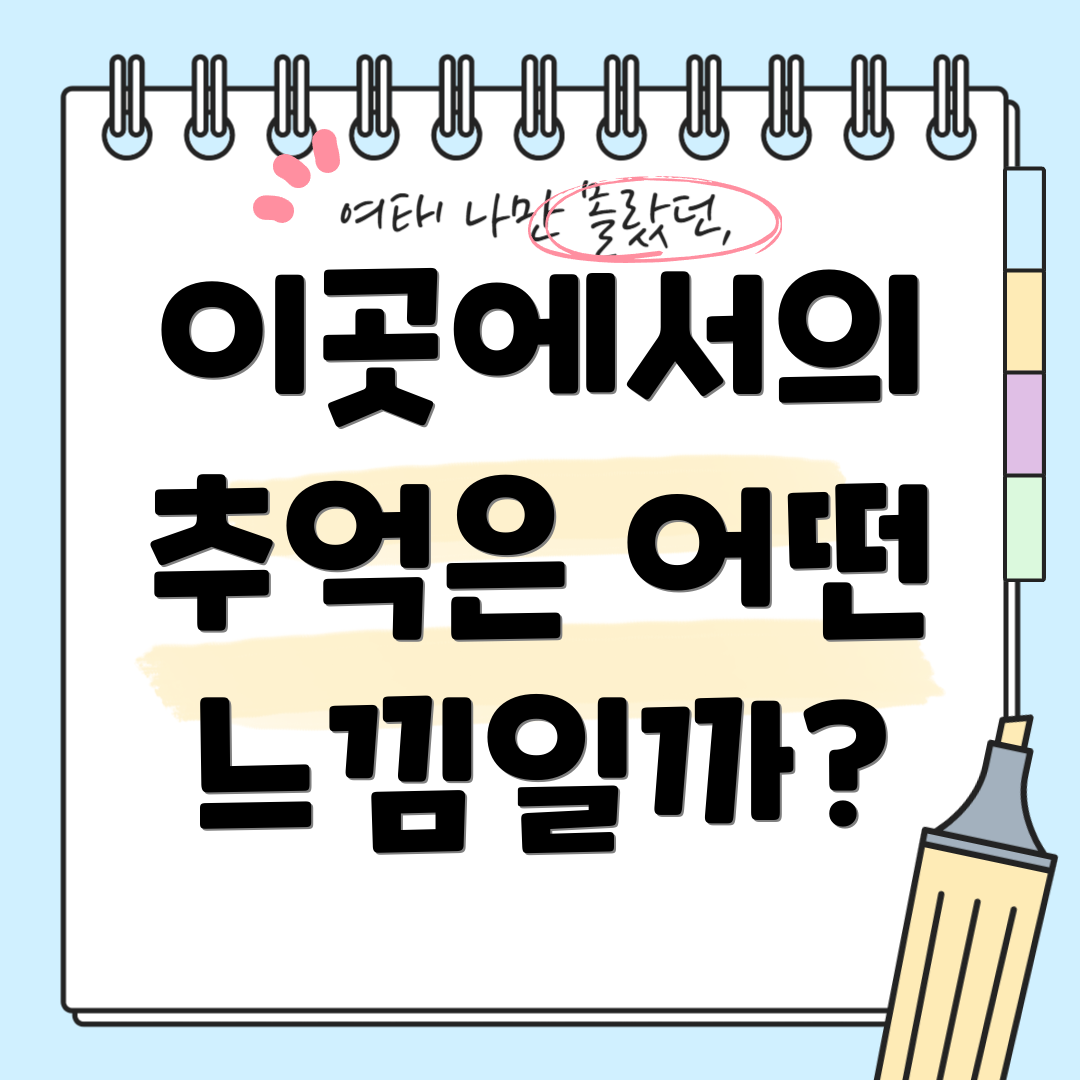 이곳에서의 추억은 어떤 느낌일까?