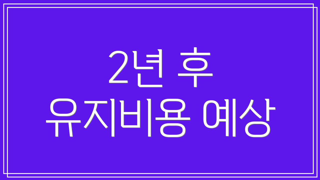 2년 후 유지비용 예상