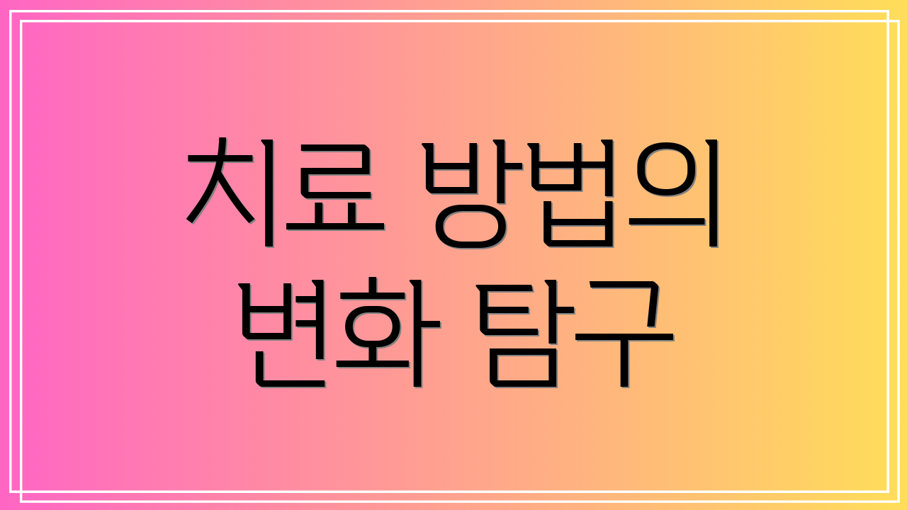 치료 방법의 변화 탐구