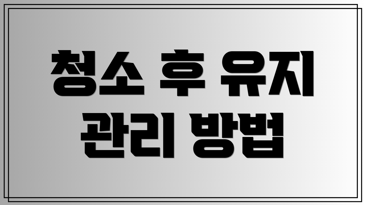 청소 후 유지 관리 방법