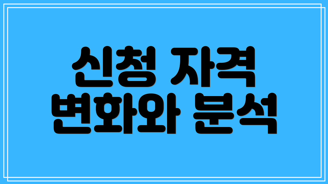 신청 자격 변화와 분석