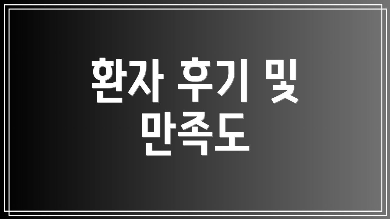 환자 후기 및 만족도