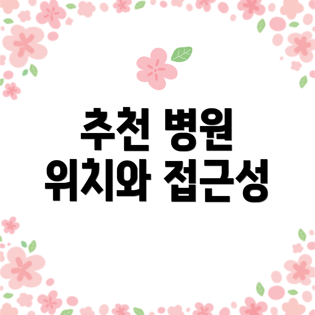 추천 병원 위치와 접근성