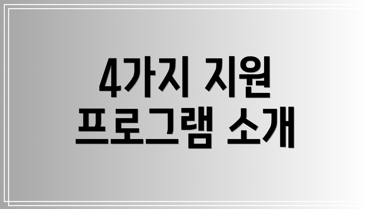 4가지 지원 프로그램 소개
