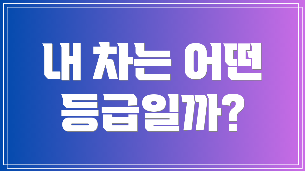 내 차는 어떤 등급일까?