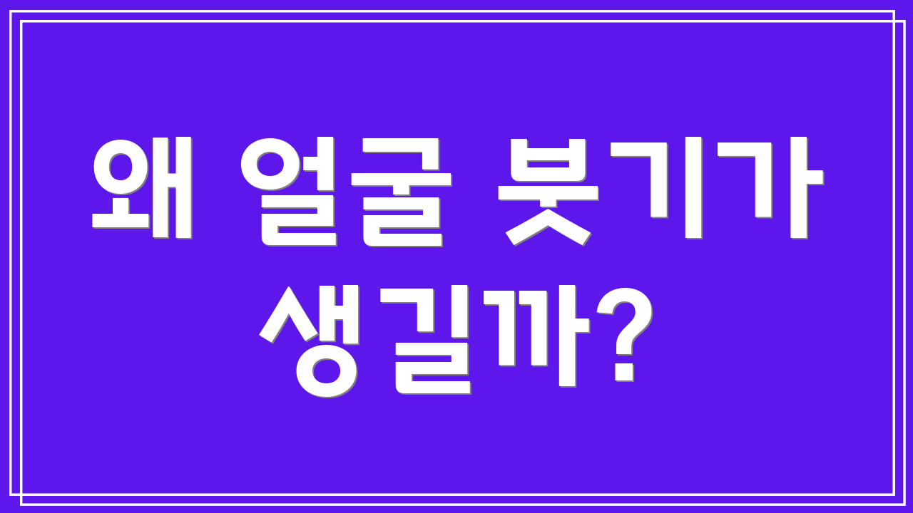 왜 얼굴 붓기가 생길까?