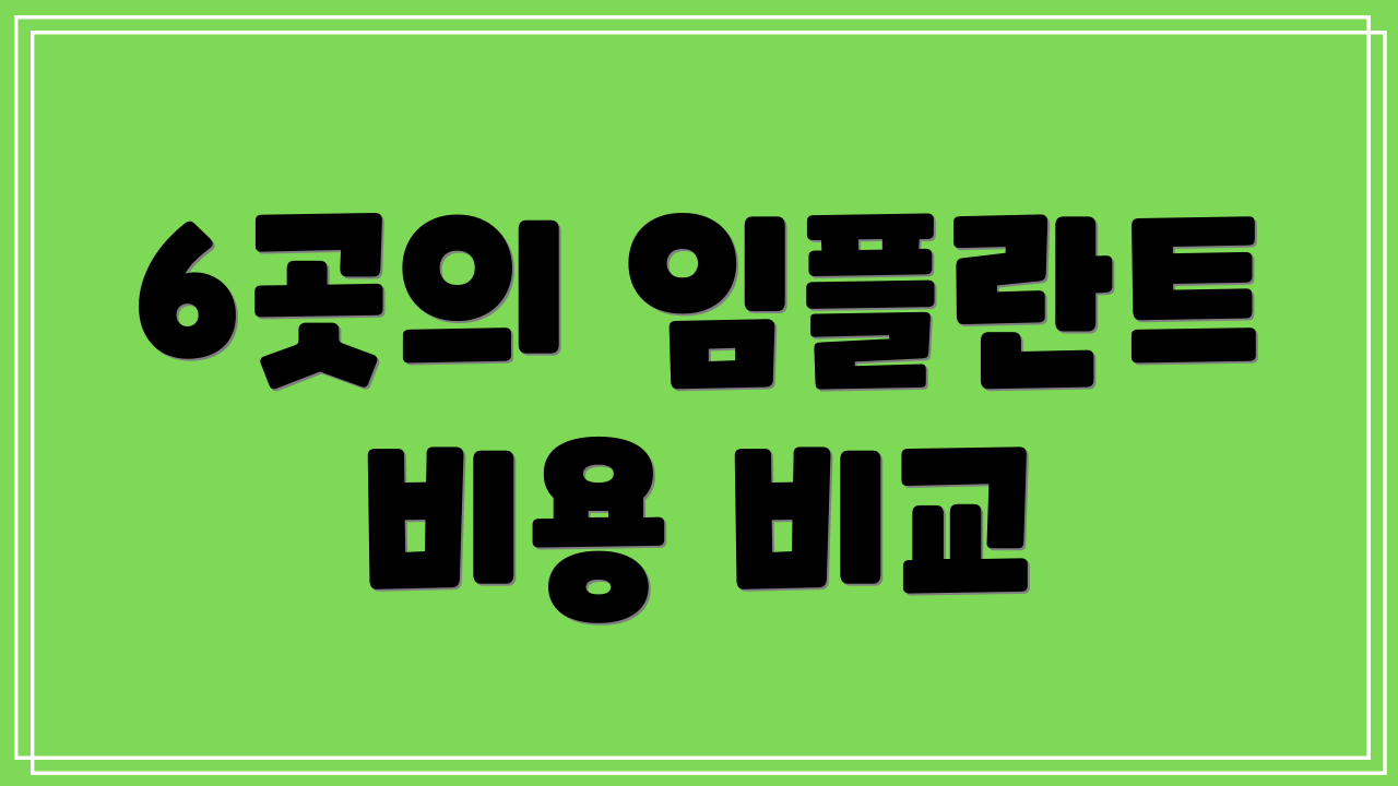 6곳의 임플란트 비용 비교