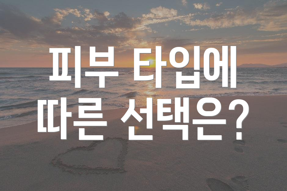 피부 타입에 따른 선택은?