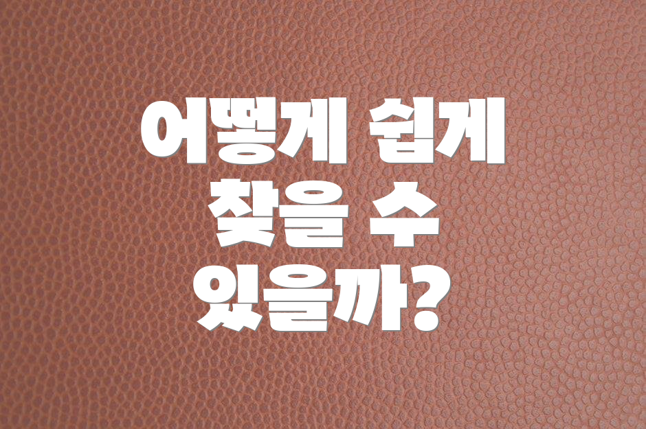 어떻게 쉽게 찾을 수 있을까?