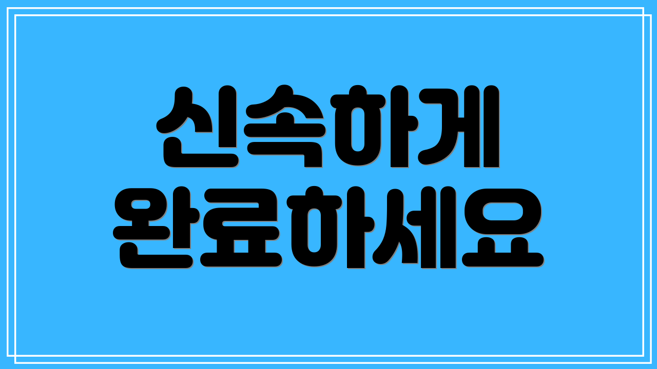 신속하게 완료하세요