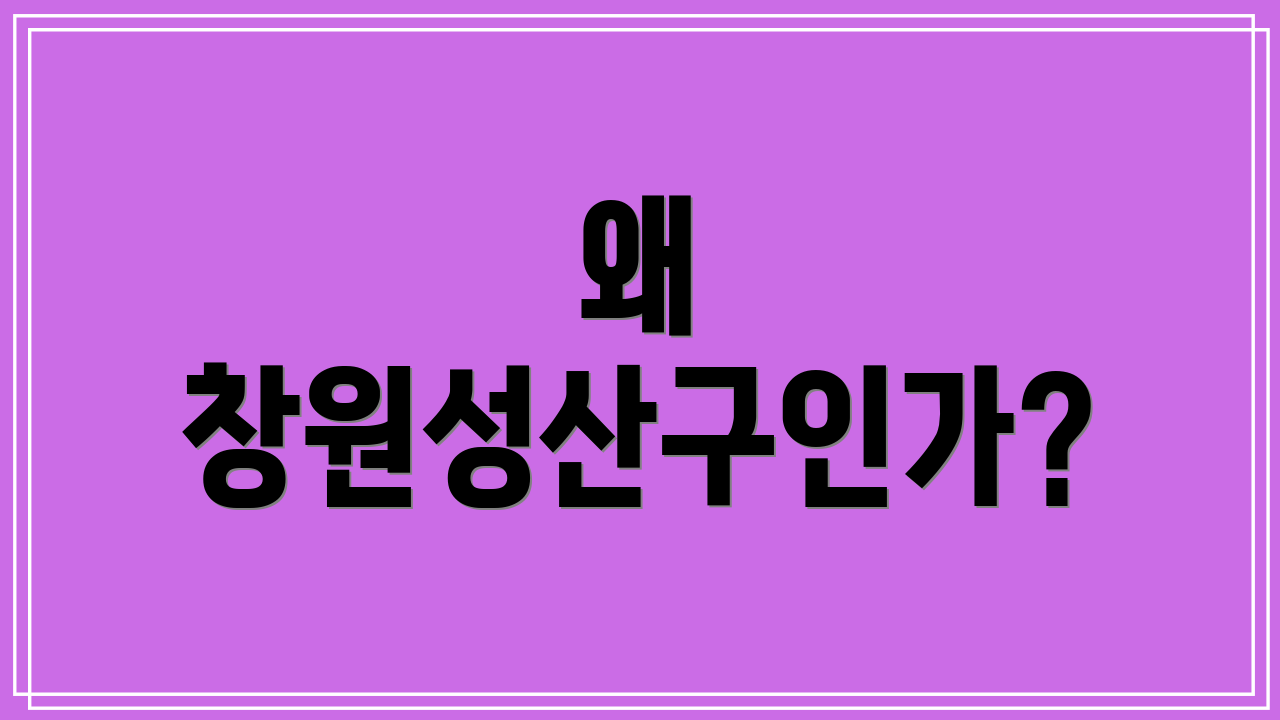 왜 창원성산구인가?