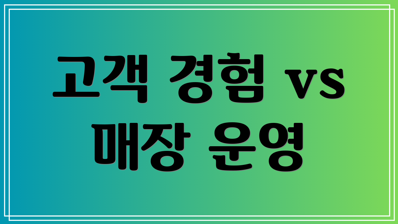 고객 경험 vs 매장 운영