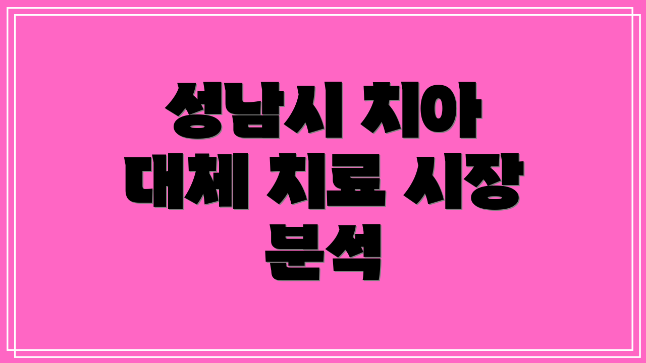 성남시 치아 대체 치료 시장 분석