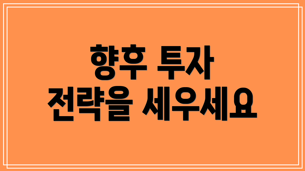 향후 투자 전략을 세우세요