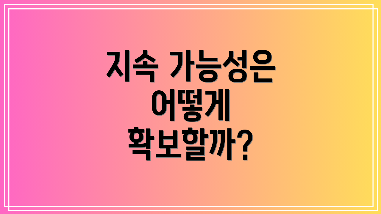 지속 가능성은 어떻게 확보할까?
