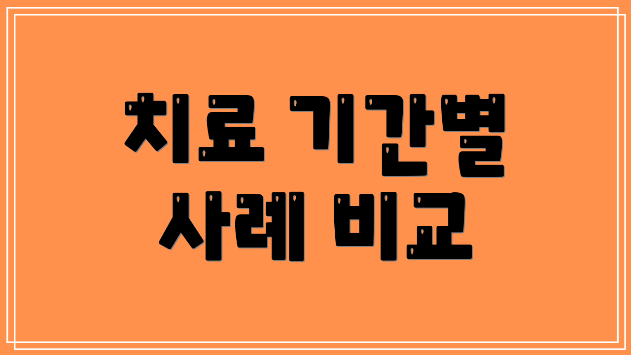 치료 기간별 사례 비교