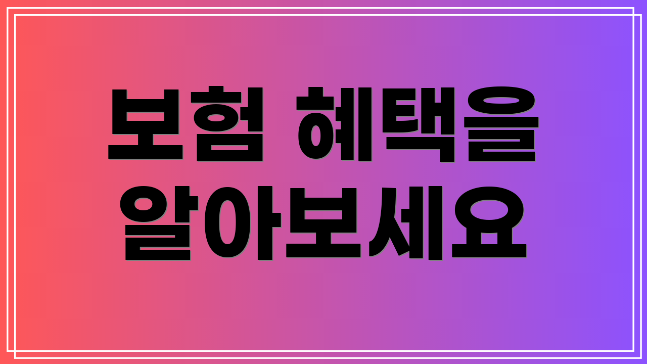 보험 혜택을 알아보세요