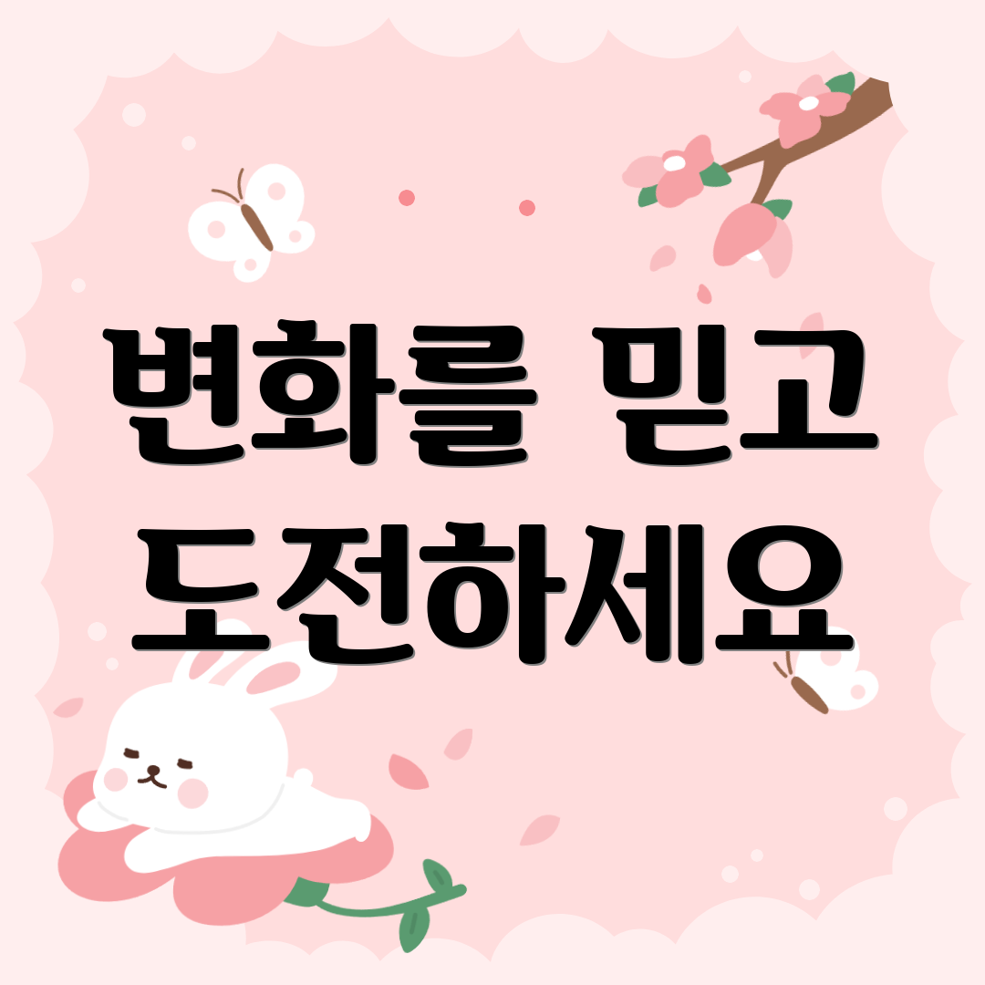 변화를 믿고 도전하세요