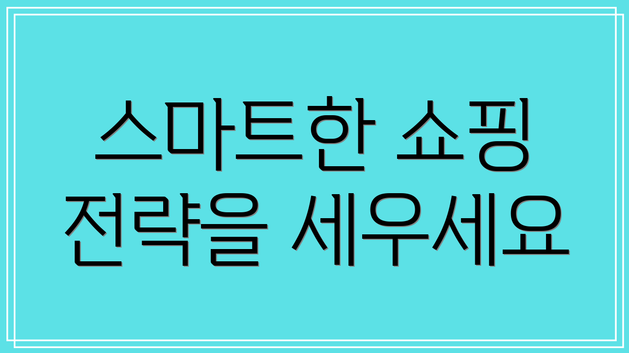 스마트한 쇼핑 전략을 세우세요