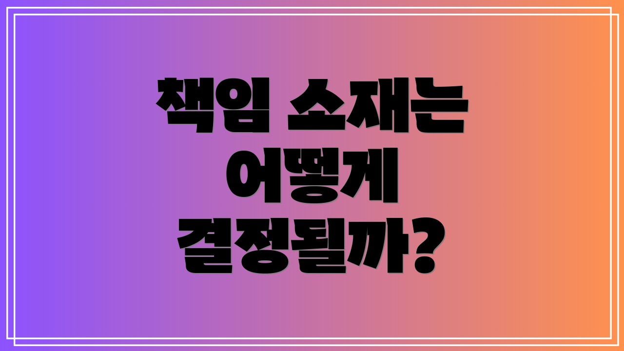 책임 소재는 어떻게 결정될까?