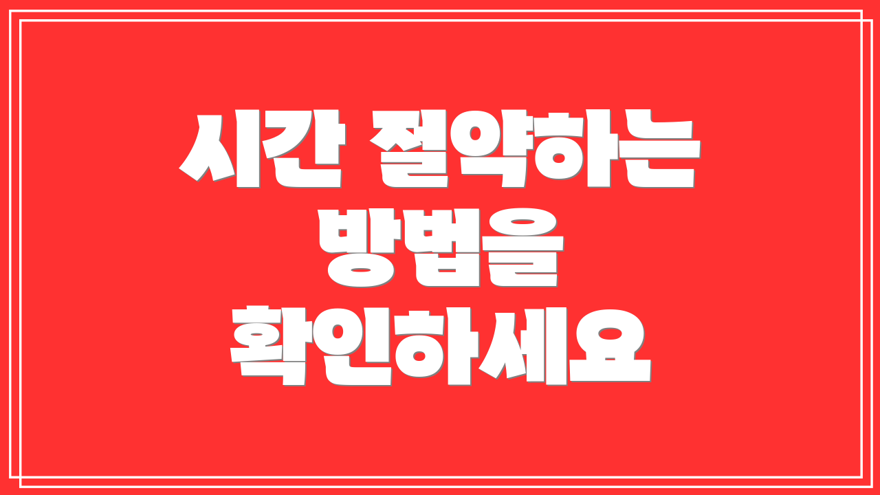 시간 절약하는 방법을 확인하세요