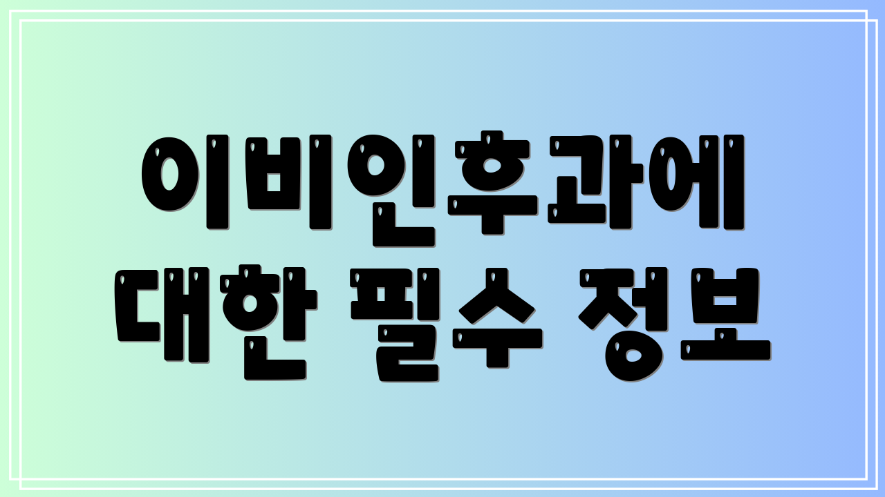 이비인후과에 대한 필수 정보