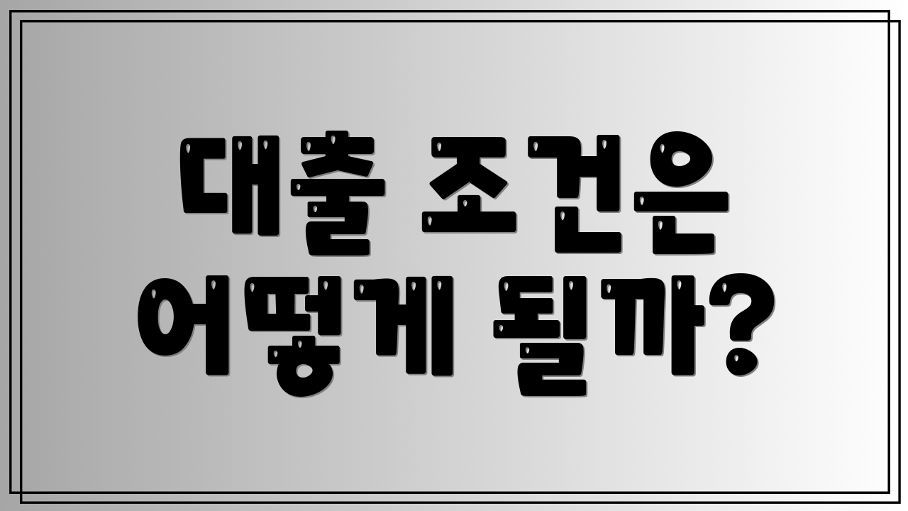 대출 조건은 어떻게 될까?