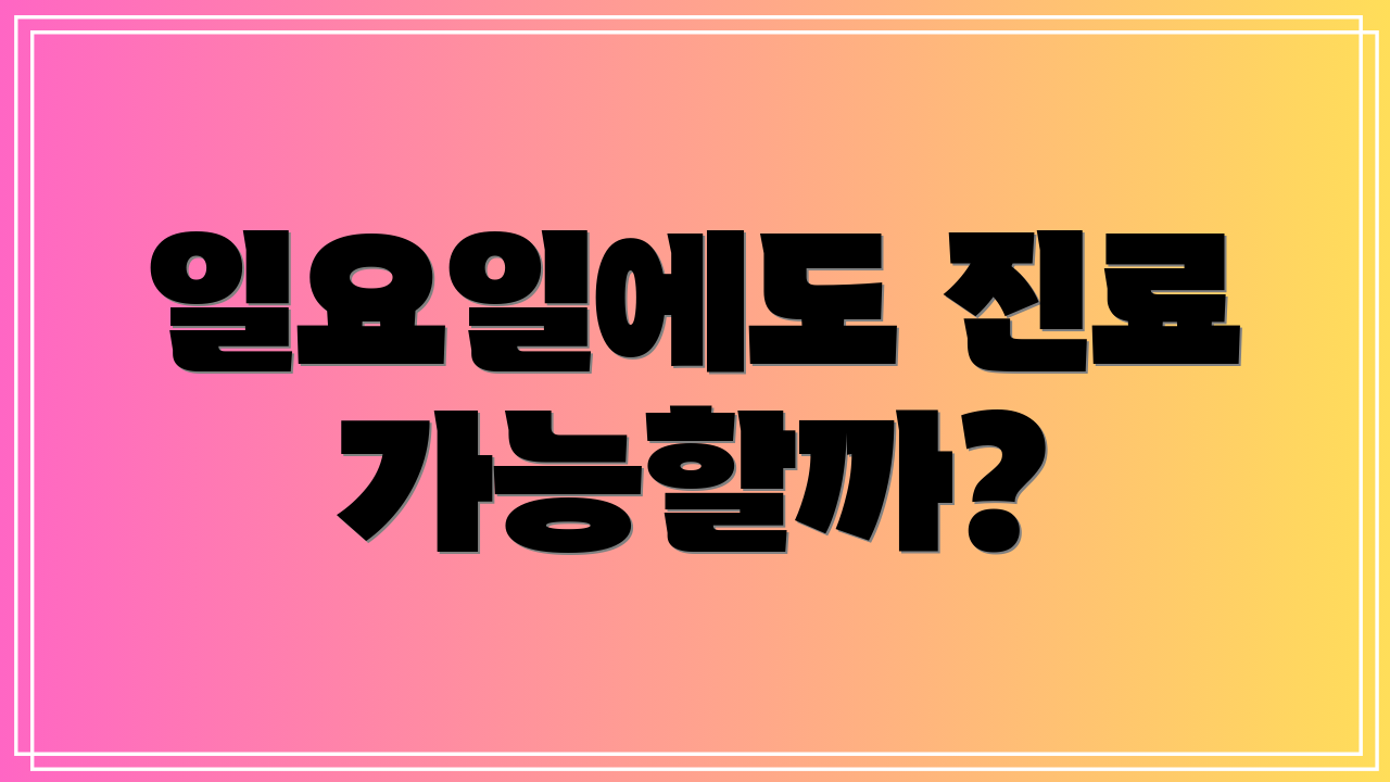 일요일에도 진료 가능할까?