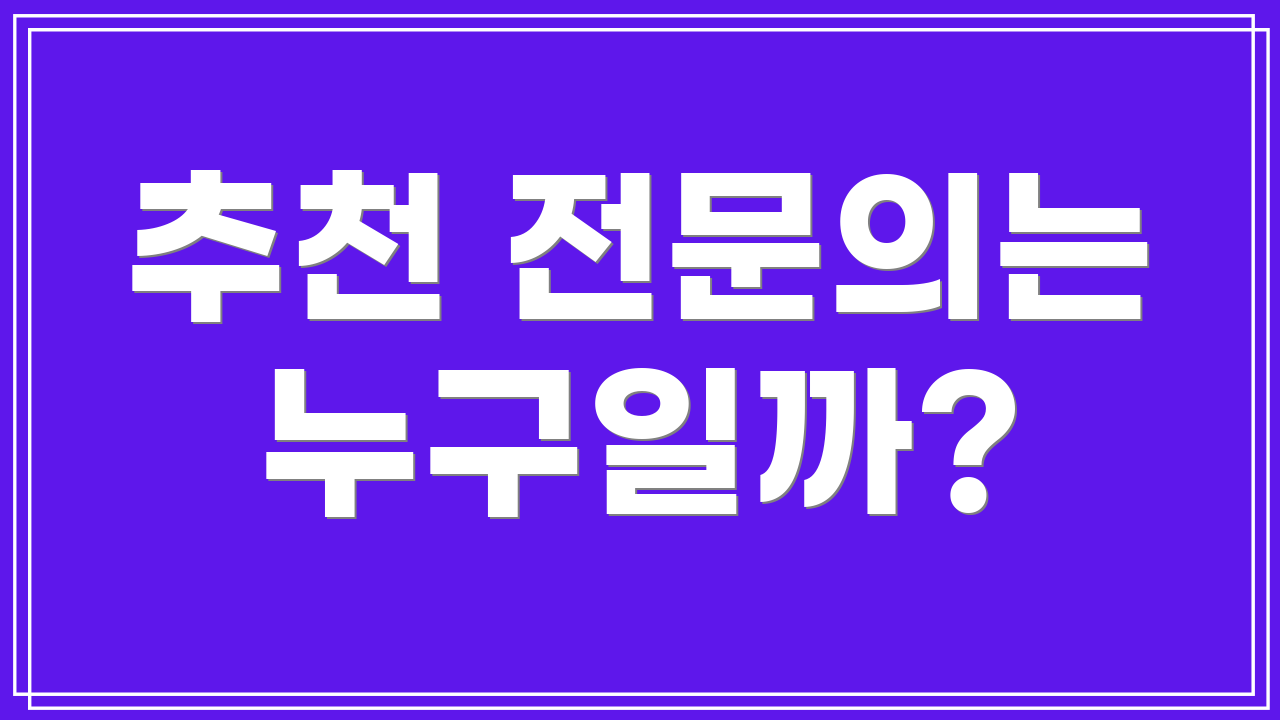 추천 전문의는 누구일까?