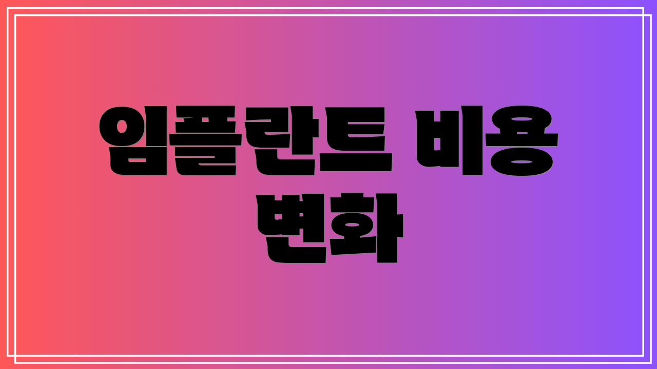 임플란트 비용 변화
