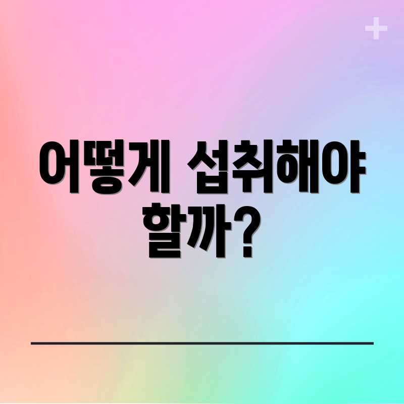 어떻게 섭취해야 할까?