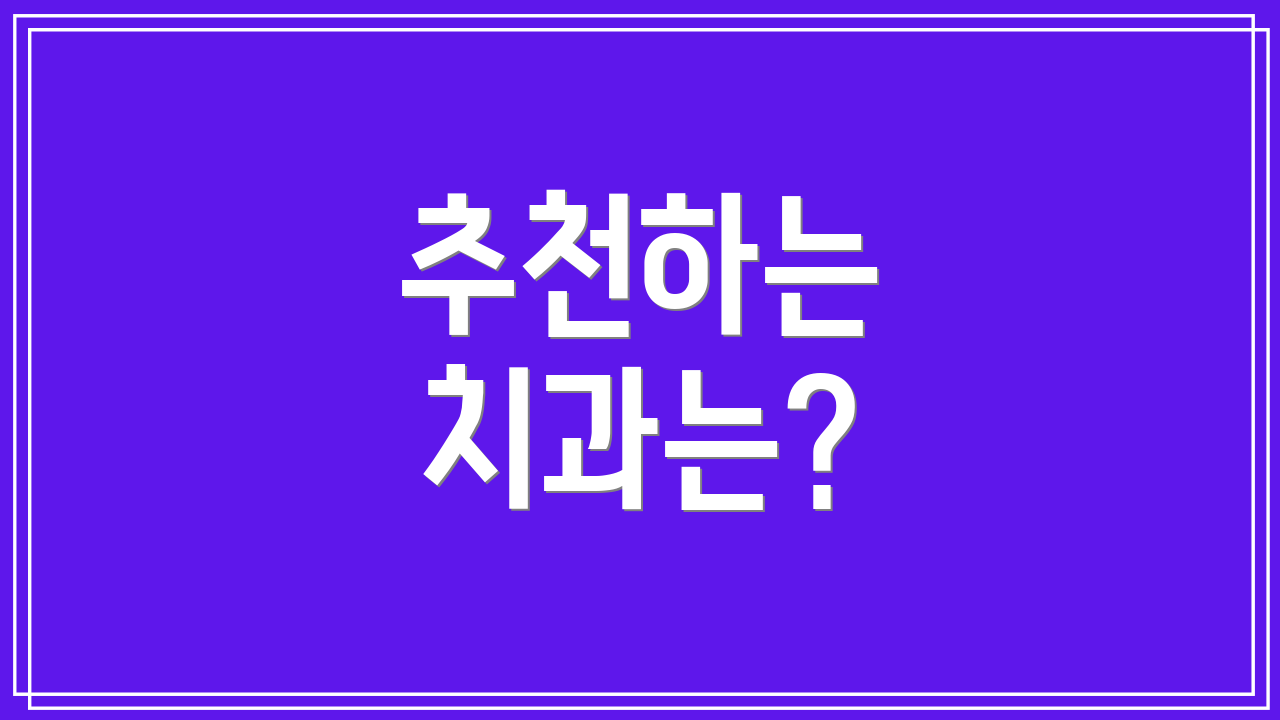 추천하는 치과는?