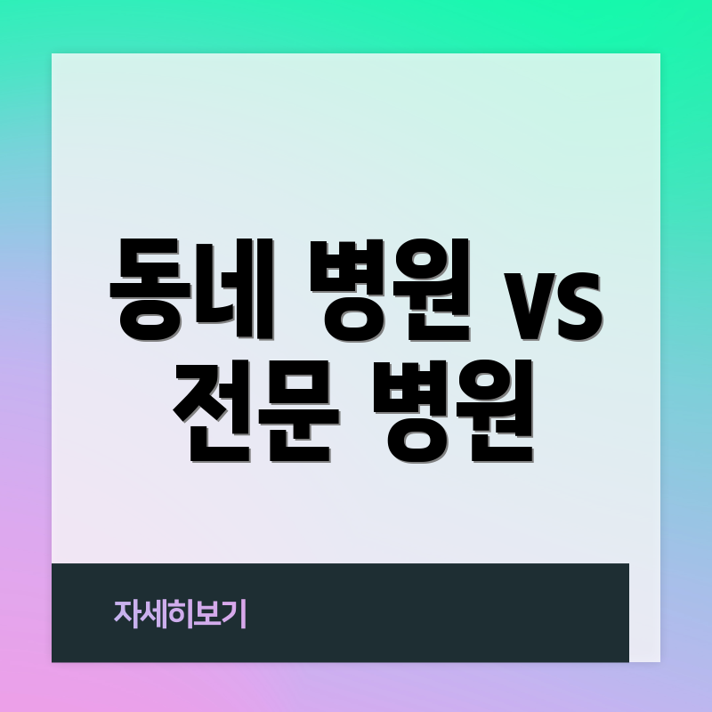 동네 병원 vs 전문 병원