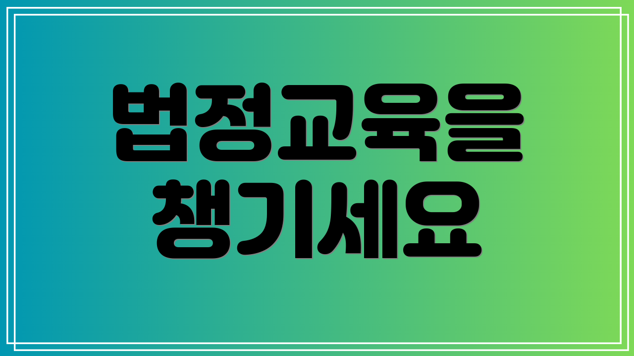 법정교육을 챙기세요