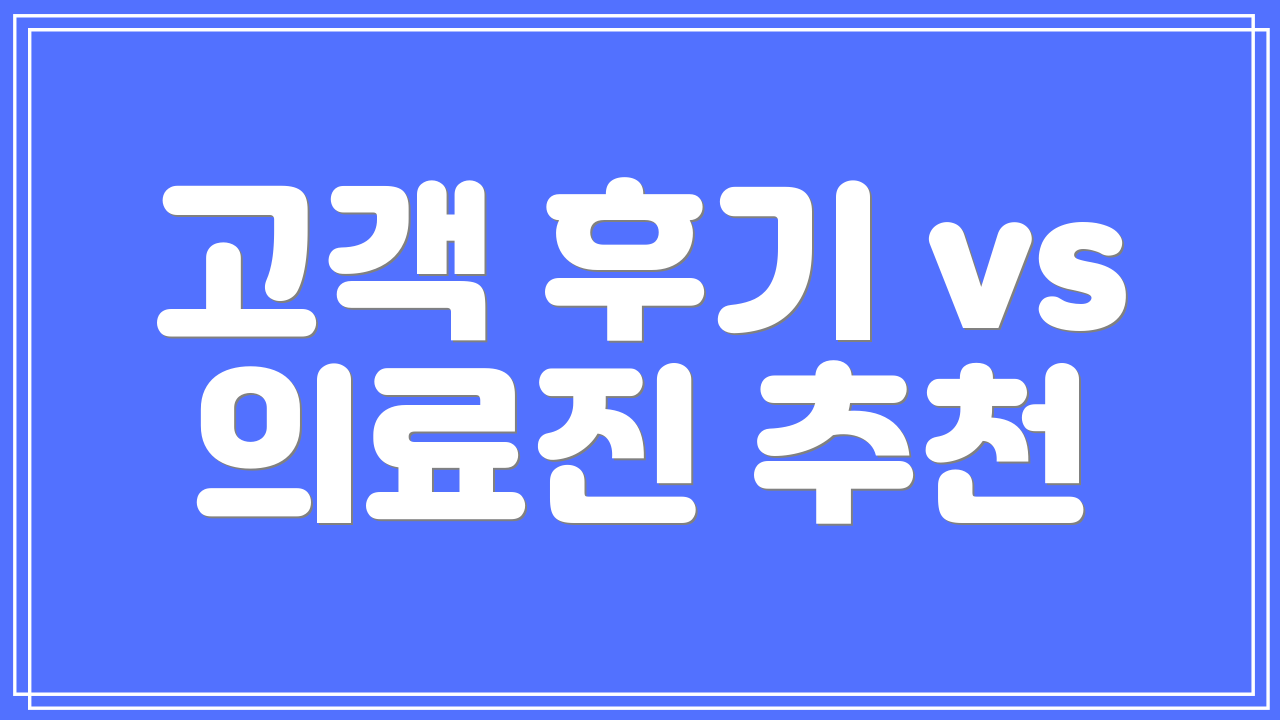 고객 후기 vs 의료진 추천