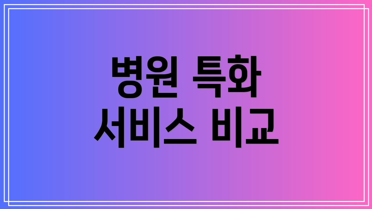 병원 특화 서비스 비교
