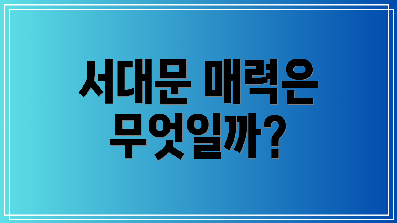 서대문 매력은 무엇일까?