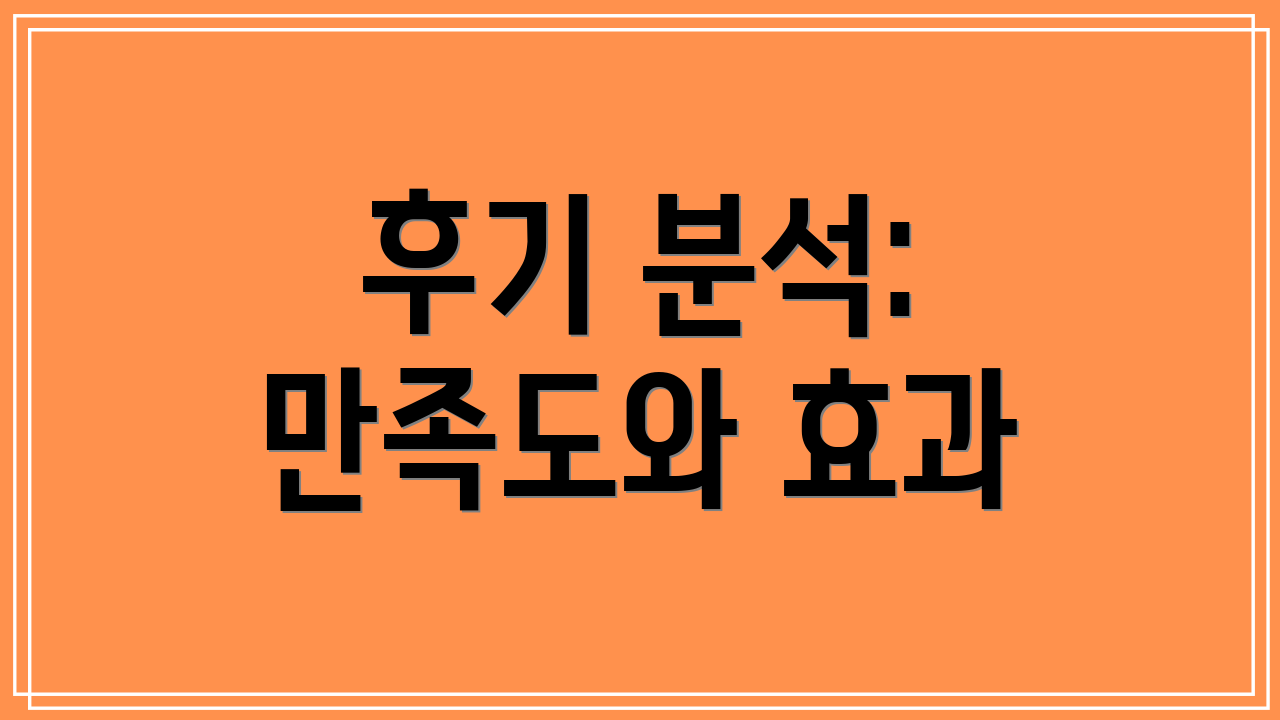 후기 분석: 만족도와 효과