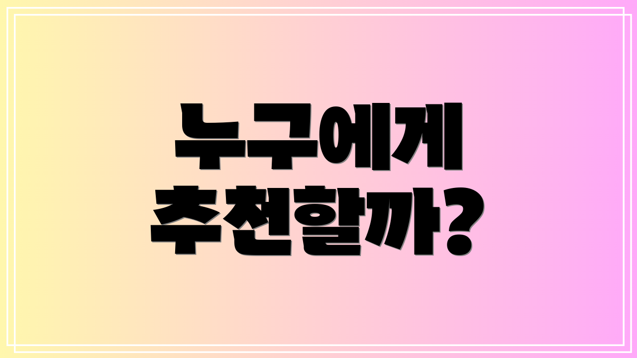 누구에게 추천할까?