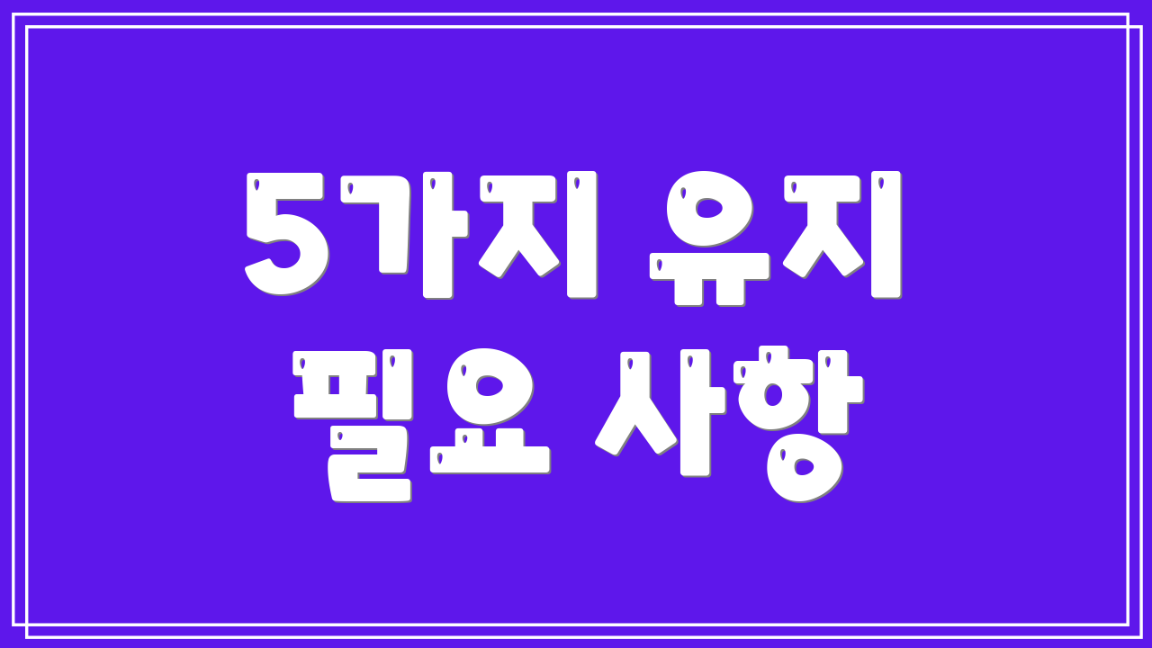 5가지 유지 필요 사항