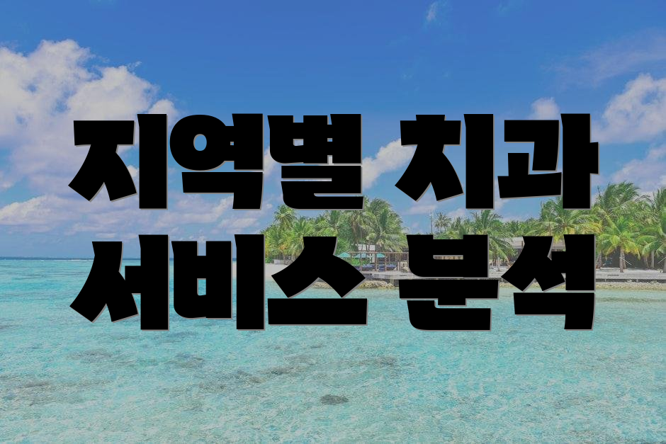 지역별 치과 서비스 분석