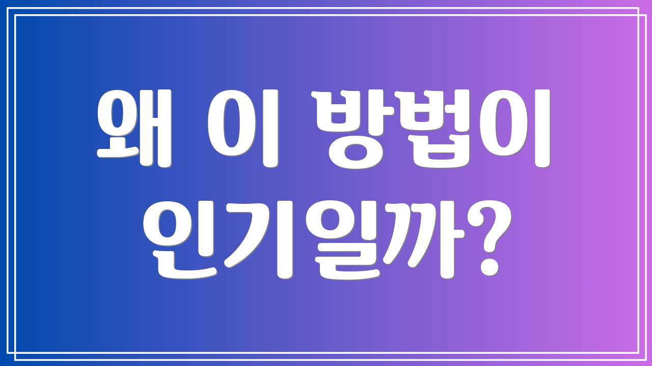 왜 이 방법이 인기일까?