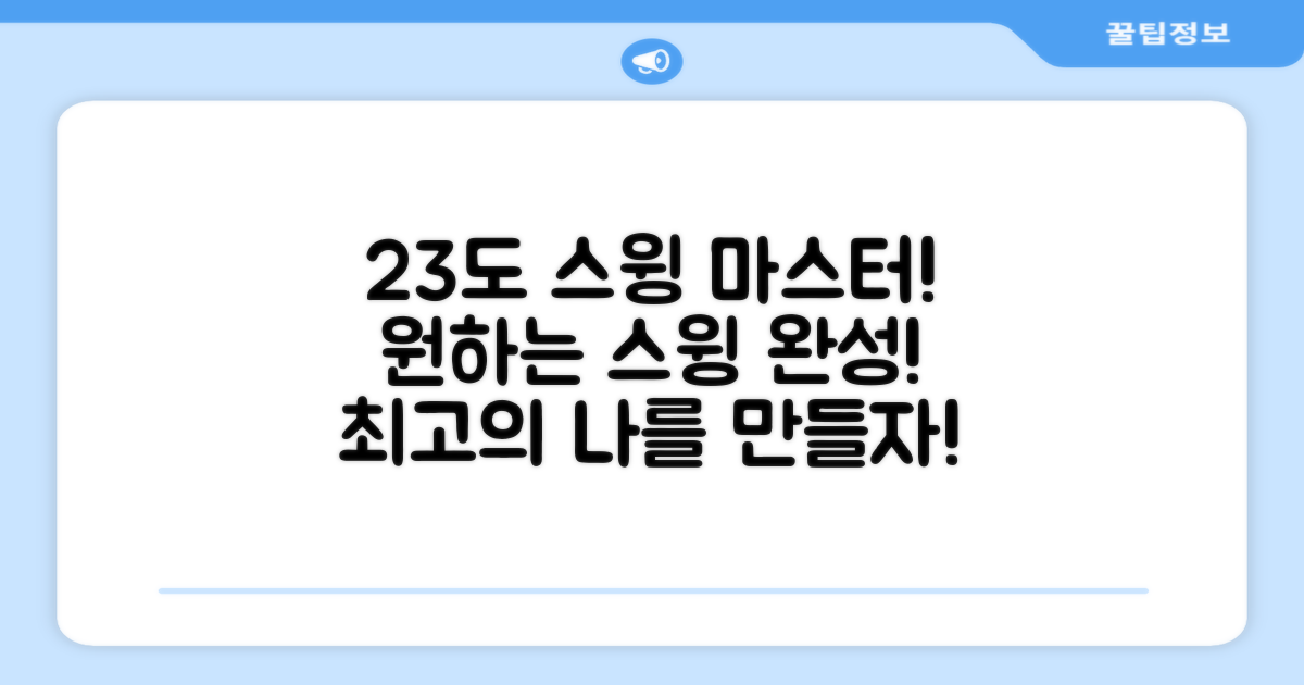 23도, 원하는 스윙을 완성하세요!
