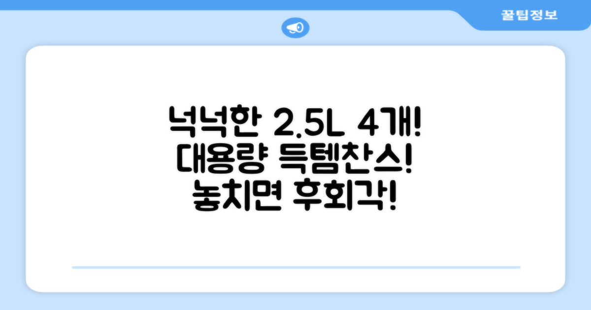 2.5L 4개, 넉넉한 용량!