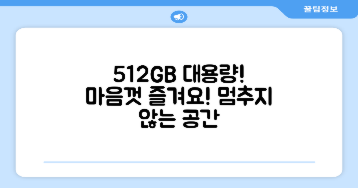 512GB 대용량, 마음껏 사용하세요.
